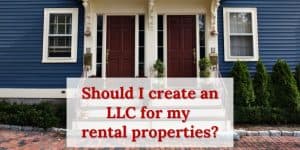 Should I create an LLC for my rental properties?