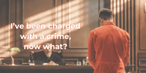 I’ve been charged with a crime, now what?
