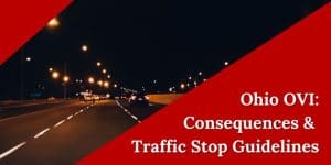 OVI Consequences and Traffic Stop Guidelines